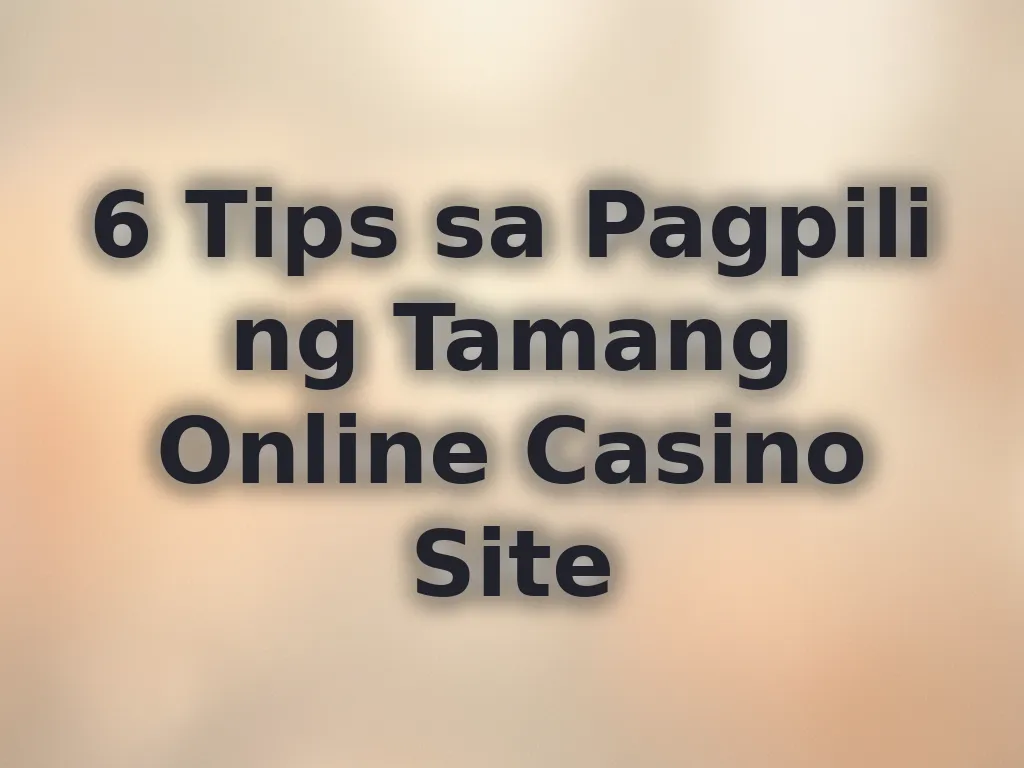 6 Tips sa Pagpili ng Tamang Online Casino Site